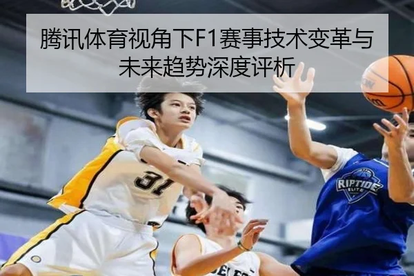 腾讯体育视角下F1赛事技术变革与未来趋势深度评析